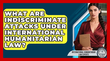What Are Indiscriminate Attacks Under International Humanitarian Law?