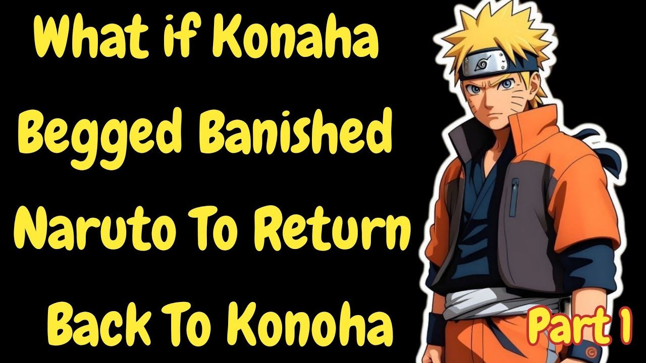 What if Konaha Begged Banished Naruto To Return Back To Konoha/Part 1/Naruto X Harem