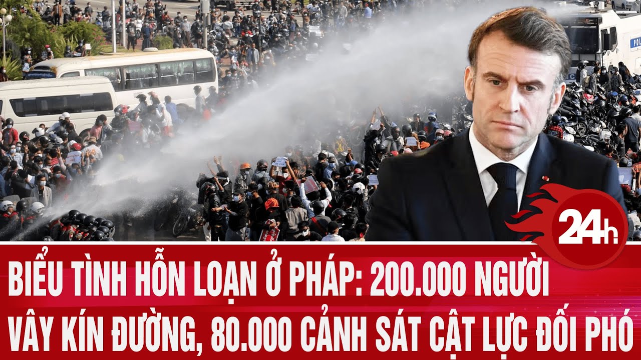 Biểu tình hỗn loạn ở Pháp: 200.000 người vây kín đường phố, 80.000 cảnh sát cật lực đối phó