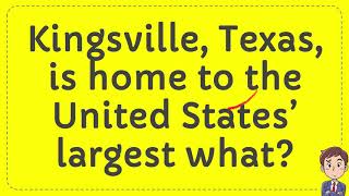 Kingsville, Texas, is home to the United States’ largest what? | Answer