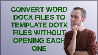 Convert Word DOCX files to Template DOTX files without opening each one