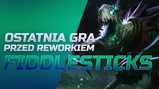 OSTATNIA GRA FIDDLESTICKSEM PRZED REWORKIEM