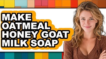 How To Make Oatmeal Honey Goat Milk Soap - Full Guide