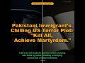 Pakistani Immigrant's Chilling US Terror Plot: "Kill All, Achieve Martyrdom." #breakingnews