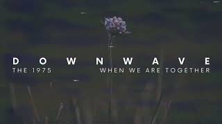 The 1975 | When We Are Together (slowed+reverbed)