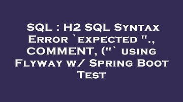 SQL : H2 SQL Syntax Error `expected "., COMMENT, ("` using Flyway w/ Spring Boot Test
