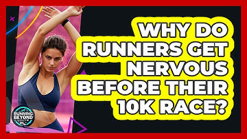 Why Do Runners Get Nervous Before Their 10k Race? - Running Beyond Limits