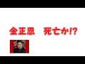 北朝鮮 金正恩 死亡か!? 死亡の経緯は・・・