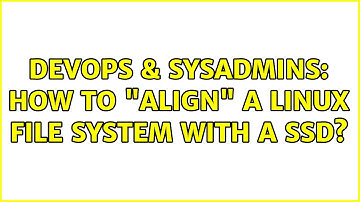 DevOps & SysAdmins: How to "align" a Linux file system with a SSD? (2 Solutions!!)