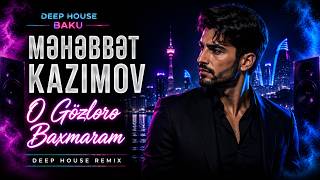 Məhəbbət Kazımov - O Gözlərə Baxmaram (Ai Deep House Remix) Yeni Trend 2026