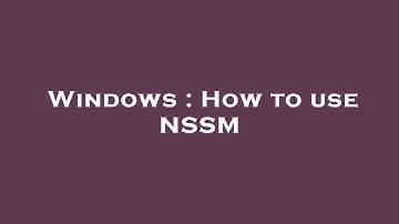Windows : How to use NSSM