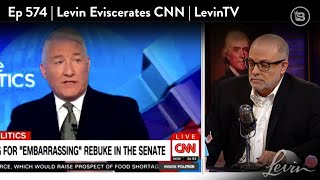 Ep 574 | Levin Eviscerates CNN | LevinTV