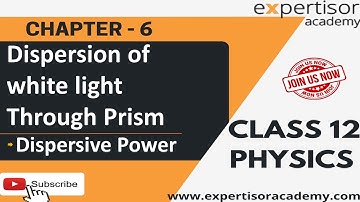 Class12 | Dispersion of white light Through Prism&Dispersive Power by Expertisor Academy | Chapter6