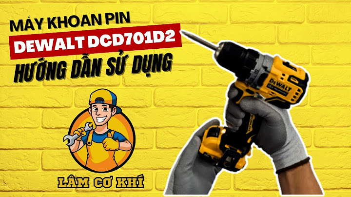 Hướng dẫn sử dụng máy khoan dewalt năm 2024