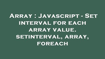 Array : Javascript - Set interval for each array value. setinterval, array, foreach