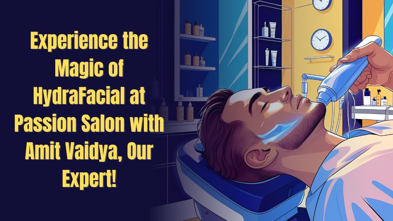 Experience the Magic of HydraFacial at Passion Salon with Amit Vaidya, Our Expert !