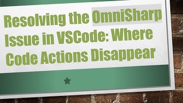 Resolving the OmniSharp Issue in VSCode: Where Code Actions Disappear