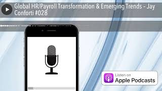 Global HR/Payroll Transformation & Emerging Trends – Jay Conforti #028
