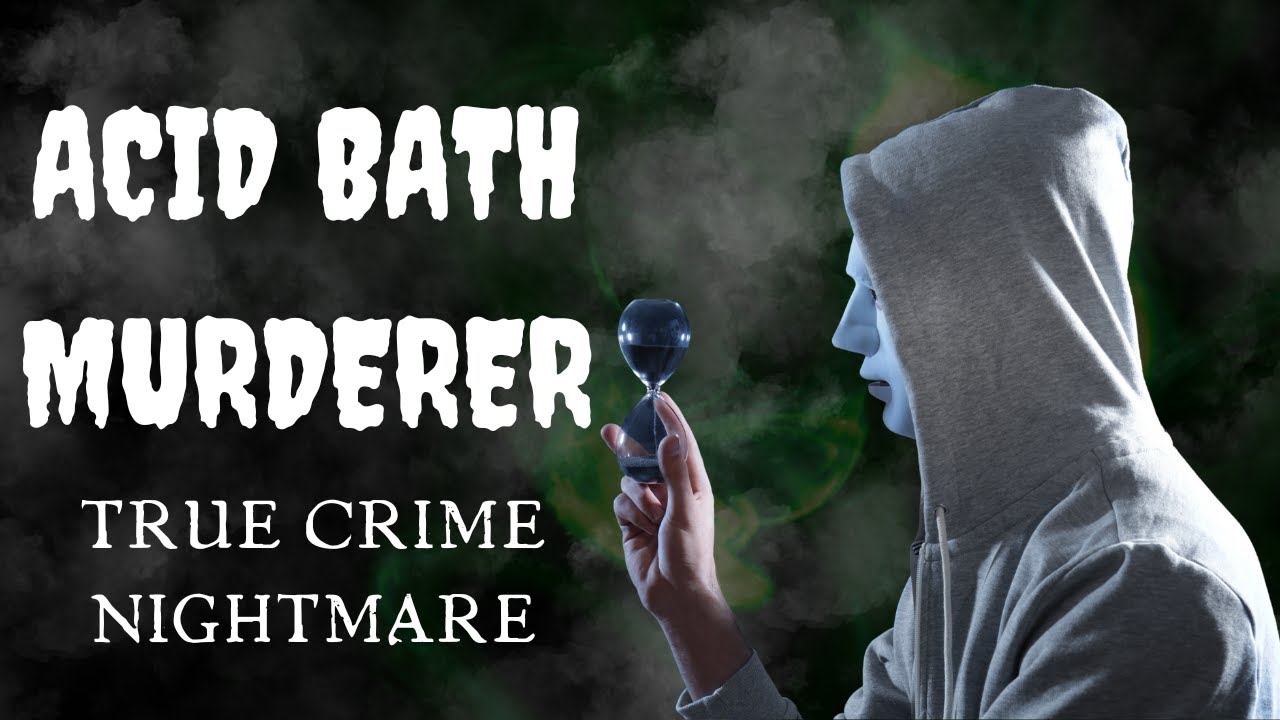 Acid Bath Murderer Most Sinister True Crime Mystery of All Time YouTube
