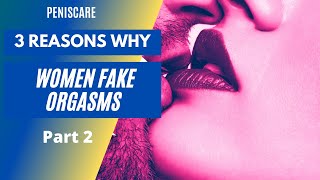 3 Reasons Why Women Fake Orgasms Part 2