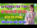 ĐỪNG NÓI XA NHAU LK Rumba Trữ Tình Hải Ngoại Vượt Thời Gian Gây Nghiện Ngọt Ngào Cực Xót Xa Khi Nghe