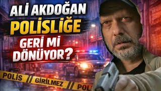 Ali Akdoğan Polisliğe Geri Mi Dönüyor?