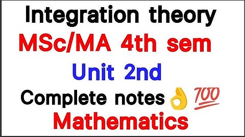 Unit 2nd complete notes/Integration theory/MSc/MA 4th sem/Mathematics