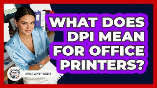 What Does DPI Mean For Office Printers? - Office Supply Insider What Does Dpi Mean On A Printer