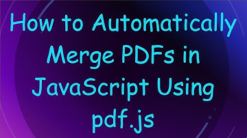 How to Automatically Merge PDFs in JavaScript Using pdf.js
