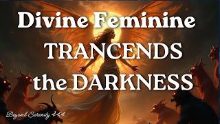 Divine Feminine Transcends the Darkness 🌹