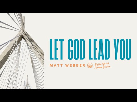 Let God Lead You | Matt Webber | Boston Church Sermon Archive