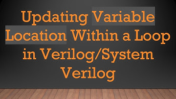 Updating Variable Location Within a Loop in Verilog/System Verilog