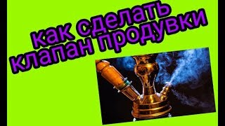 Как сделать клапан продувки для кальяна (обратный клапан) Как сделать клапан продувки для кальяна (обратный клапан)