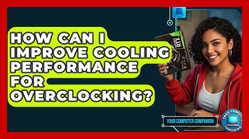 How Can I Improve Cooling Performance For Overclocking? - Your Computer Companion