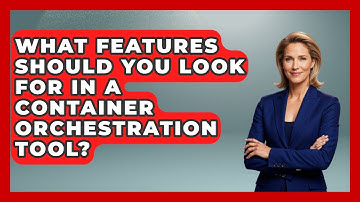 What Features Should You Look For in a Container Orchestration Tool? | Cloud Stack Studio News