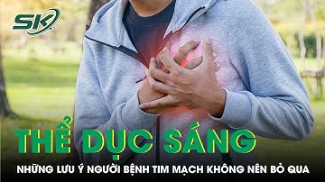 Những lưu ý khi tập thể dục ngoài trời buổi sáng người bệnh tim mạch không nên bỏ qua | SKĐS