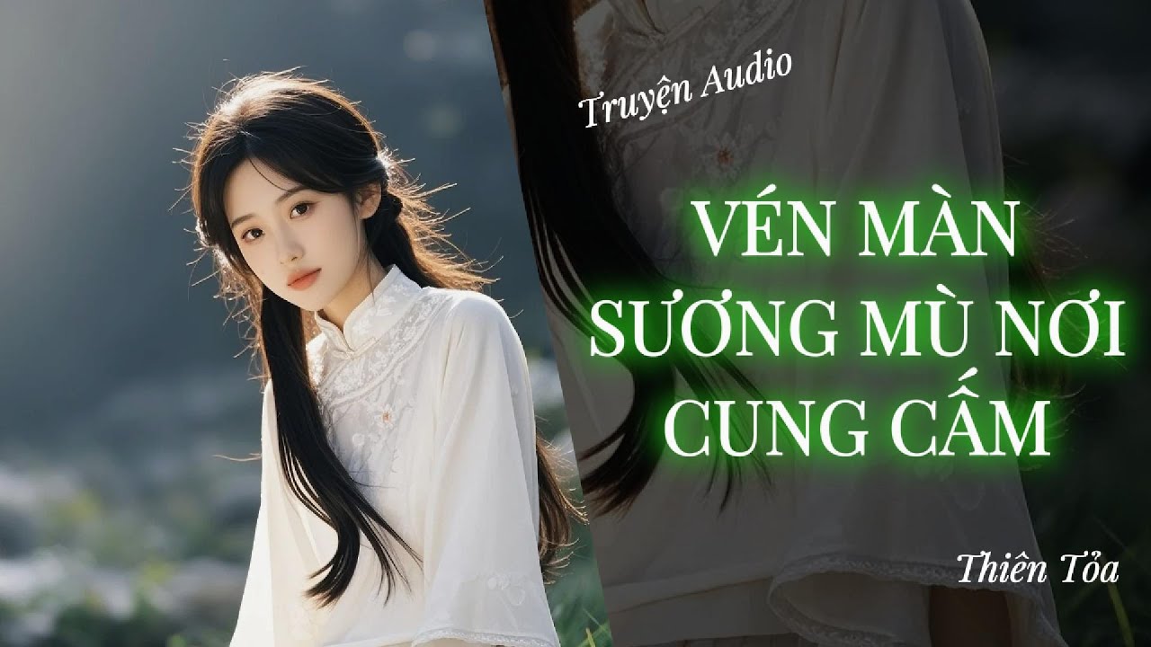 [Truyện Audio] VÉN MÀN SƯƠNG MÙ NƠI CUNG CẤM || Thiên Tỏa
