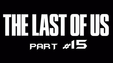 The Last of Us - Part 15 - Shotgun Headshot! (Gameplay Walkthrough HD) Ps3 Exclusive