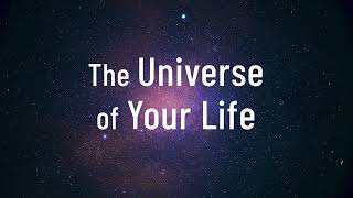 The Universe of Your Life