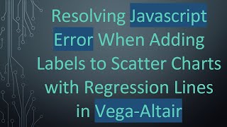 Resolving Javascript Error When Adding Labels to Scatter Charts with Regression Lines in Vega-Altair