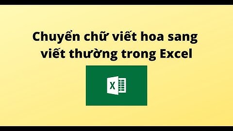 Chuyển chữ viết hoa sang viết thường trong Excel