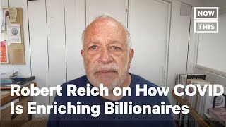 Robert Reich Explains How Billionaires Are Getting Rich off COVID | NowThis