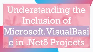 Understanding the Inclusion of Microsoft.VisualBasic in .Net5 Projects
