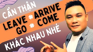 Daily Spoken English 35: Cẩn thận - LEAVE, GO, COME, ARRIVE khác nhau nhé - Thắng Phạm