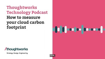 How to measure your cloud carbon footprint — Thoughtworks Technology Podcast
