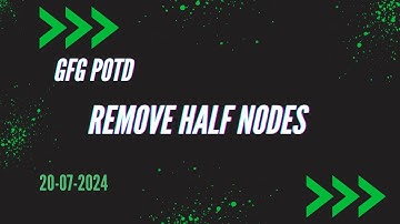 Remove Half Nodes || GFG POD 20-07-2024