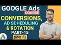 Google Ads Course | Conversions, Ad Scheduling & Rotation |  (Part-15)