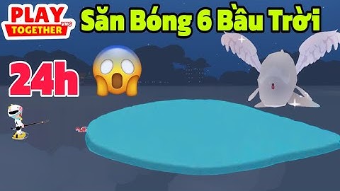 (Play Together) 24h Săn Bóng 6 Cá Bầu Trời Vương Miện
