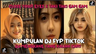 KUMPULAN DJ FYP TIKTOK 2022 CLOSE YOUR EYES X TAKI TAKI GAM GAM JEDAG JEDUG FULL BASS MENGKANE