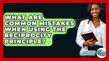 What Are Common Mistakes When Using The Reciprocity Principle? - The Language Library
